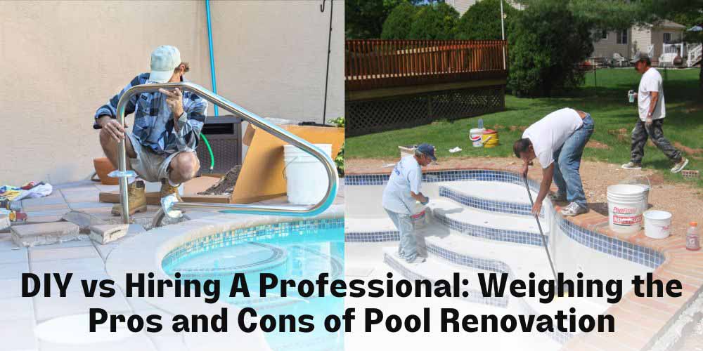DIY vs. Hiring A Professional: Weighing the Pros and Cons of Pool Renovation
