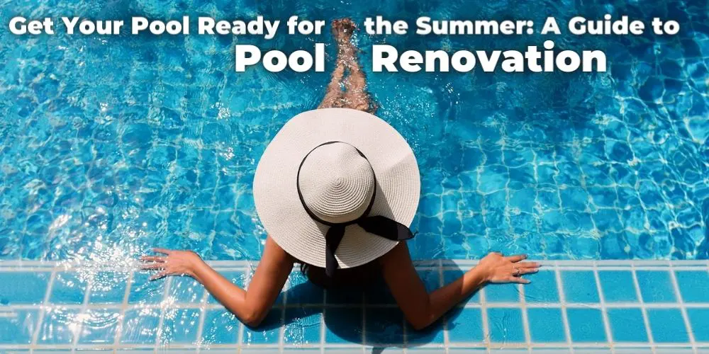 Get Your Pool Ready for the Summer: A Guide to Pool Renovation