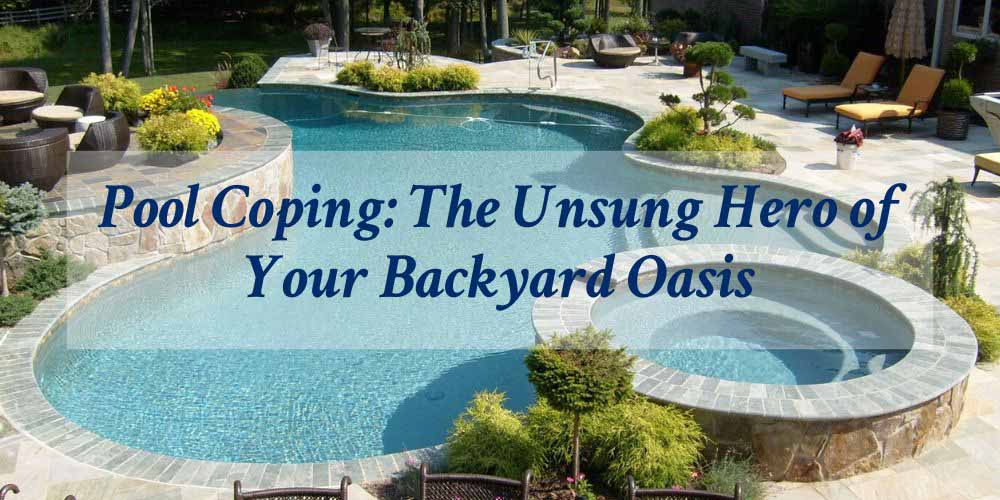 Pool Coping The Unsung Hero of Your Backyard Oasis